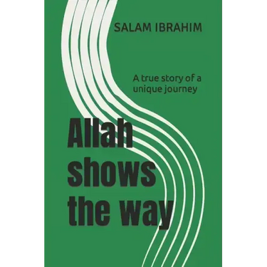 Allah shows the way: A true story of a unique journey