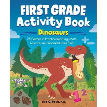 First Grade Activity Book: Dinosaurs: 75 Games to Practice Reading, Math, Science & Social Studies Skills
