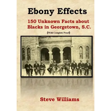 Ebony Effects: 150 Unknown Facts about Blacks in Georgetown, SC