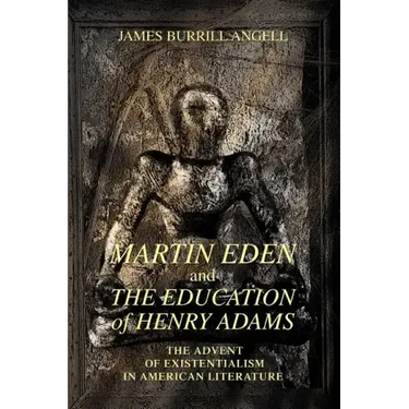 Martin Eden and The Education of Henry Adams: The Advent of Existentialism in American Literature