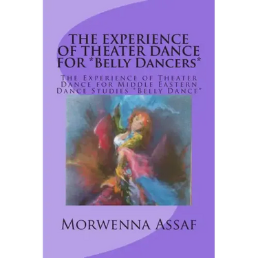 THE EXPERIENCE OF THEATER DANCE FOR *Belly Dancers*: The Experience of Theater Dance for Middle Eastern Dance Studies *Belly Dance*