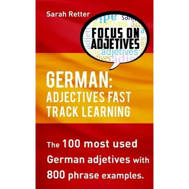 German: Adjectives Fast Track Learning: The 100 most used German adjectives with 800 phrase examples.