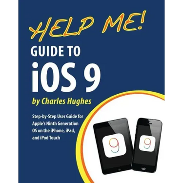 Help Me! Guide to iOS 9: Step-by-Step User Guide for Apple's Ninth Generation OS on the iPhone, iPad, and iPod Touch
