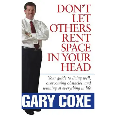 Don't Let Others Rent Space in Your Head: Your Guide to Living Well, Overcoming Obstacles, and Winning at Everything in Life