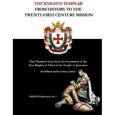 The Knights Templar: From History to the Twenty-First Century Mission: Nine Hundred Years Since the Foundation of the Poor Knights of Chris