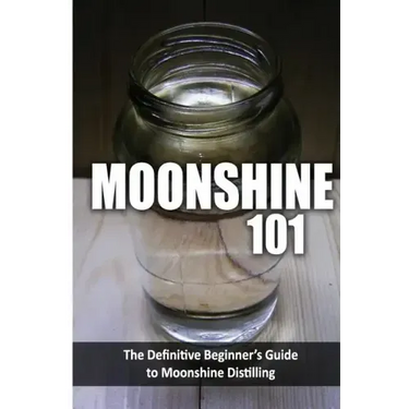 Moonshine 101: The Definitive Beginner's Guide to Moonshine Distilling