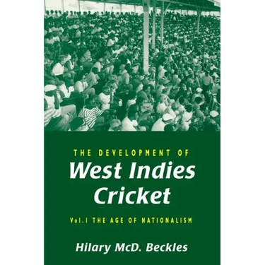 The Development of West Indies Cricket: Vol. 1 the Age of Nationalism