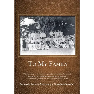 To My Family: The Maristany, by the ancient algarrobo, at the Finca "La Luisa", located by the Central Highway and by the railroad,