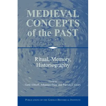 Medieval Concepts of the Past: Ritual, Memory, Historiography