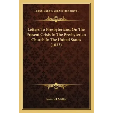 Letters To Presbyterians, On The Present Crisis In The Presbyterian Church In The United States (1833)