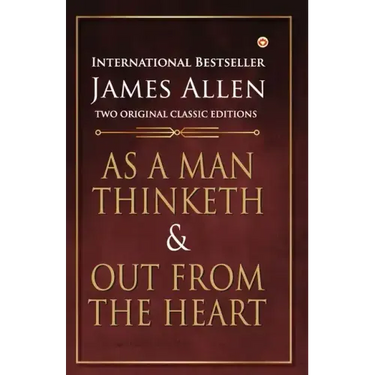 As a Man Thinketh and Out from the Heart