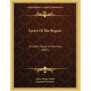Lyrics Of The Begum: A Comic Opera In Two Acts (1887)