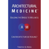 Architectural Medicine: Building the Bridge to Wellness