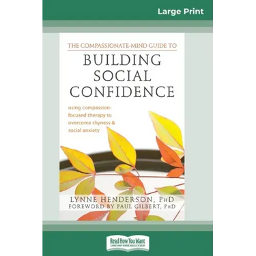 The Compassionate-Mind Guide to Building Social Confidence: Using Compassion-Focused Therapy to Overcome Shyness and Social Anxiety (16pt Large Print