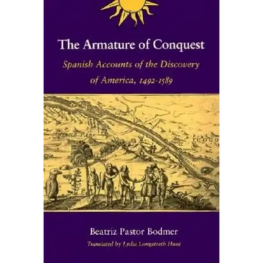 The Armature of Conquest: Spanish Accounts of the Discovery of America, 1492-1589