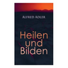 Alfred Adler: Heilen und Bilden: Der Aggressionstrieb im Leben und in der Neurose, Das Zärtlichkeitsbedürfnis des Kindes, Über neuro