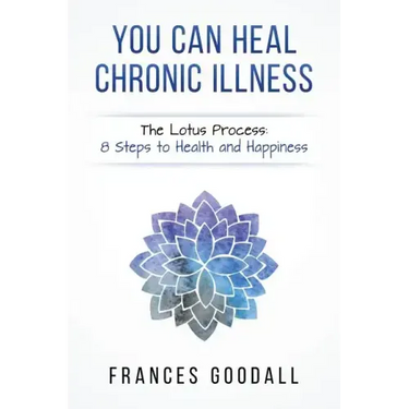 You Can Heal Chronic Illness: The Lotus Process: 8 Steps to Health and Happiness