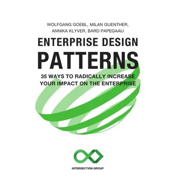 Enterprise Design Patterns: 35 Ways to Radically Increase Your Impact on the Enterprise