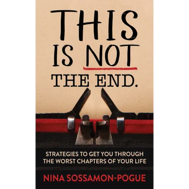 This Is Not 'The End': Strategies to Get You Through the Worst Chapters of Your Life
