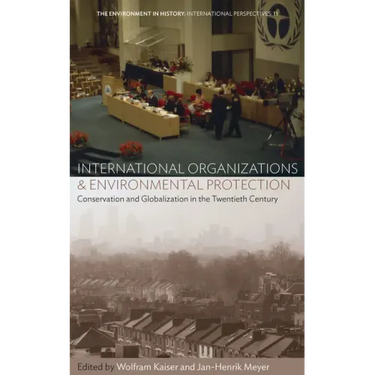 International Organizations and Environmental Protection: Conservation and Globalization in the Twentieth Century
