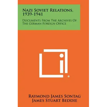Nazi Soviet Relations, 1939-1941: Documents From The Archives Of The German Foreign Office