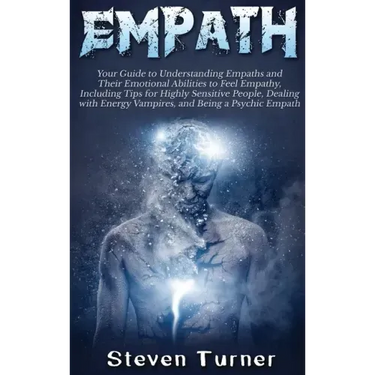 Empath: Your Guide to Understanding Empaths and Their Emotional Abilities to Feel Empathy, Including Tips for Highly Sensitive