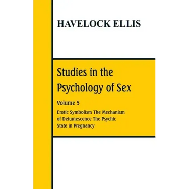 Studies in the Psychology of Sex: Volume 5 Erotic Symbolism; The Mechanism of Detumescence; The Psychic State in Pregnancy