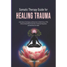Somatic Therapy Guide for Healing Trauma: Little Known Techniques and Exercises to Relief Stress, PTSD, Enhance Body-Mind Connection, Emotional Regula