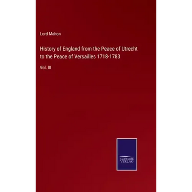 History of England from the Peace of Utrecht to the Peace of Versailles 1718-1783: Vol. III
