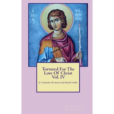 Tortured For The Love Of Christ Vol.IV St. Fanourios The Martyr & Miracle Worker