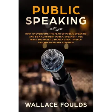 Public Speaking: How to Overcome the Fear of Public Speaking and Be a Confident Public Speaker - Use What You Have to Make a Great Spee
