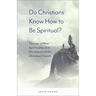 Do Christians Know How to Be Spiritual?: The Rise of New Spirituality, and the Mission of the Christian Church
