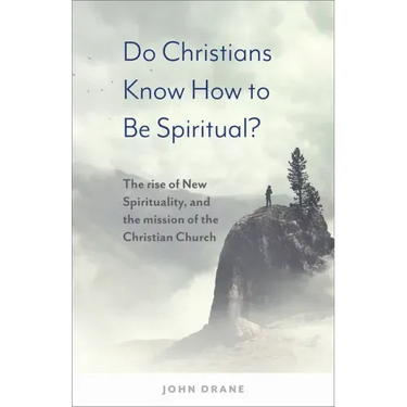 Do Christians Know How to Be Spiritual?: The Rise of New Spirituality, and the Mission of the Christian Church