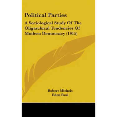 Political Parties: A Sociological Study Of The Oligarchical Tendencies Of Modern Democracy (1915)