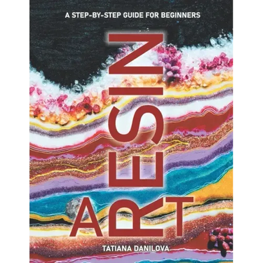 Resin Art. A Step by Step Guide for Beginners: How to Work with Craft Epoxy Resin. Basics Tips Techniques Troubleshooting and 14 Lessons for Creating