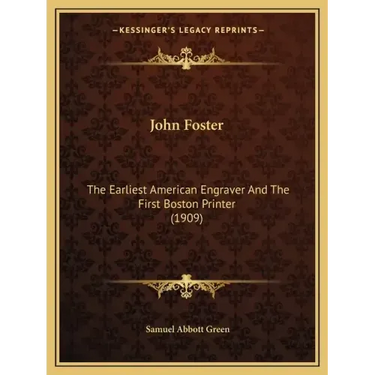 John Foster: The Earliest American Engraver and the First Boston Printer (1909)