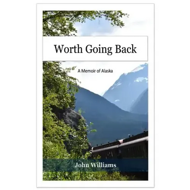 Worth Going Back: A Memoir of Alaska