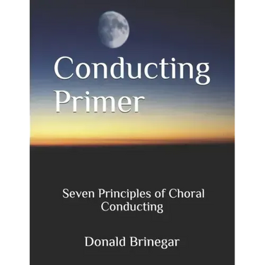 Conducting Primer Seven Principles of Choral Conducting
