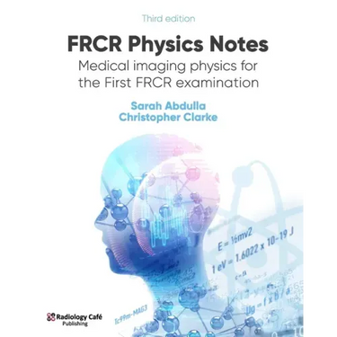 FRCR Physics Notes: Medical imaging physics for the First FRCR examination