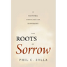 The Roots of Sorrow: A Pastoral Theology of Suffering