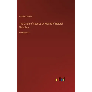 The Origin of Species by Means of Natural Selection: in large print