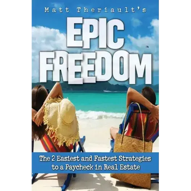 Epic Freedom: The 2 Easiest and Fastest Strategies to a Paycheck in Real Estate