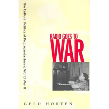 Radio Goes to War: The Cultural Politics of Propaganda During World War II