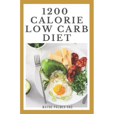 1200-Calorie Low Carb Diet: The Effective Guide On Calorie Meal Plans to Lose Weight Deliciously And Stay Healthy
