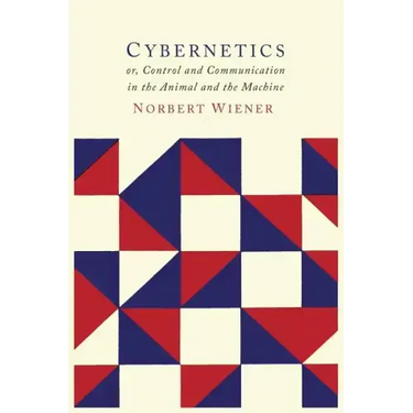 Cybernetics: Or the Control and Communication in the Animal and the Machine