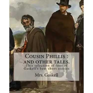 Cousin Phillis: and other tales. By: Mrs.Gaskell: This selection of four of Gaskell's best short stories and dates from 1855.