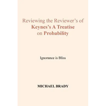 Reviewing the Reviewer's of Keynes's A Treatise on Probability: Ignorance is Bliss
