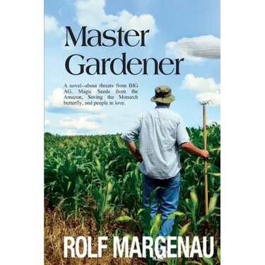 Master Gardener: A novel--about threats from BIG AG, Magic Seeds from the Amazon, Saving the Monarch butterfly, and people in love.