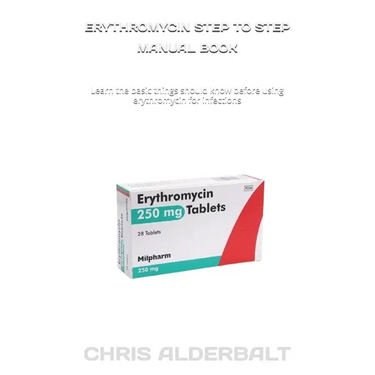 Erythromycin Step to Step Manual Book: Learn the basic things should know before using erythromycin for infections