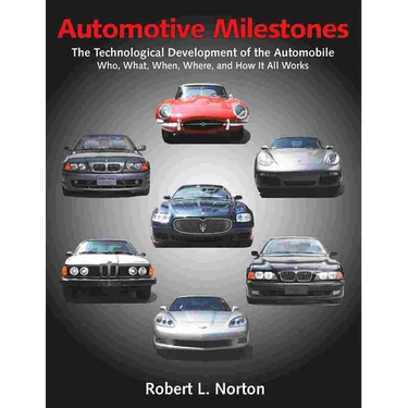 Automotive Milestones: The Technological Development of the Automobile: Who, What, When, Where, and How It All Works